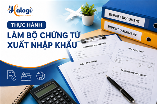 Thực hành làm bộ chứng từ xuất nhập khẩu cùng HALOGI – Thành thạo nghiệp vụ từ hồ sơ thực tế